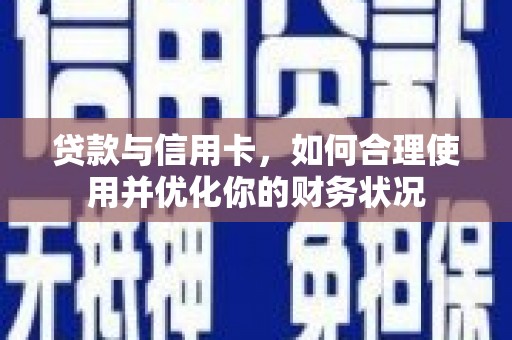 桦川贷款与信用卡，如何合理使用并优化你的财务状况
