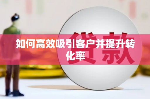 桦川如何高效吸引客户并提升转化率