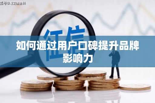 桦川如何通过用户口碑提升品牌影响力