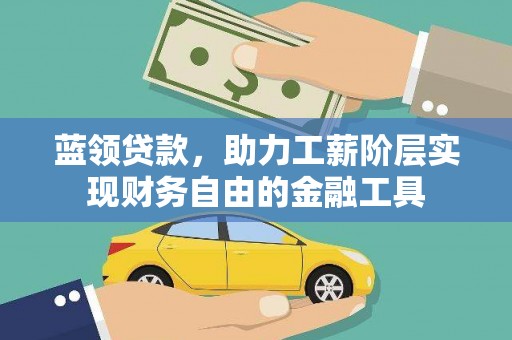 桦川蓝领贷款，助力工薪阶层实现财务自由的金融工具