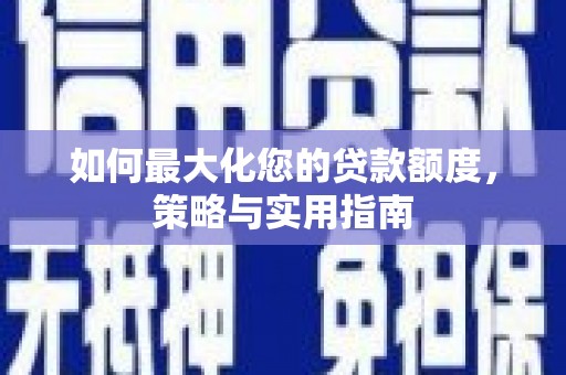 桦川如何最大化您的贷款额度，策略与实用指南