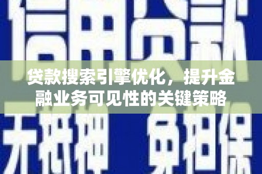 桦川贷款搜索引擎优化，提升金融业务可见性的关键策略