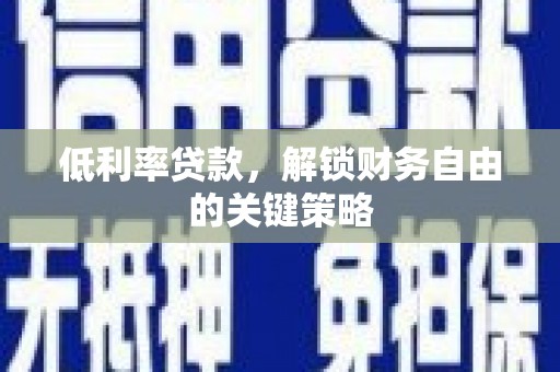 桦川低利率贷款，解锁财务自由的关键策略