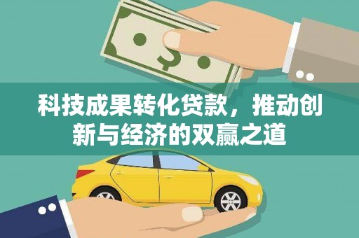 桦川科技成果转化贷款，推动创新与经济的双赢之道