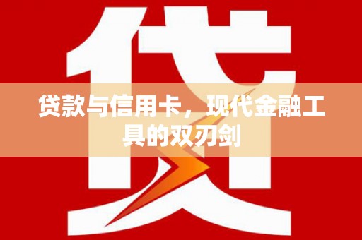 桦川贷款与信用卡，现代金融工具的双刃剑