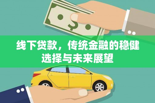桦川线下贷款，传统金融的稳健选择与未来展望
