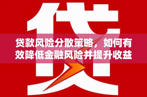 桦川贷款风险分散策略，如何有效降低金融风险并提升收益