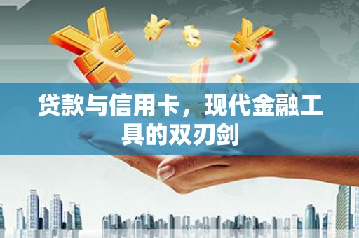 桦川贷款与信用卡，现代金融工具的双刃剑