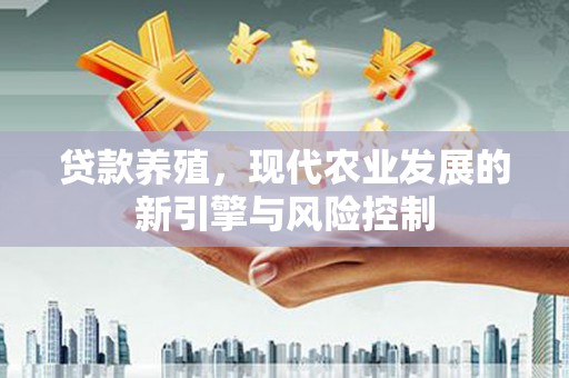桦川贷款养殖，现代农业发展的新引擎与风险控制