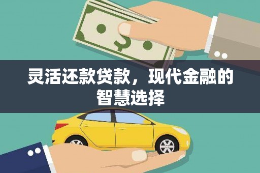 桦川灵活还款贷款，现代金融的智慧选择