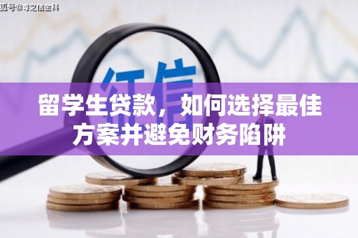 桦川留学生贷款，如何选择最佳方案并避免财务陷阱