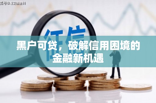 桦川黑户可贷，破解信用困境的金融新机遇
