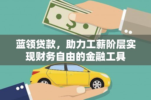 桦川蓝领贷款，助力工薪阶层实现财务自由的金融工具