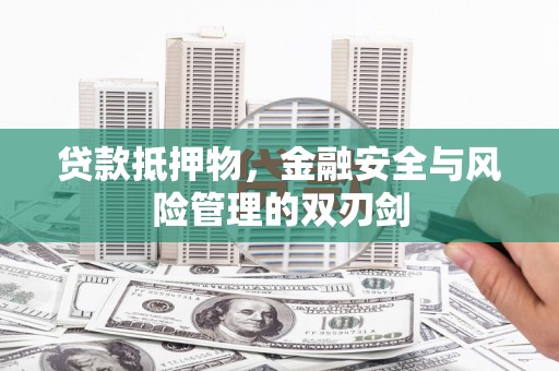 桦川贷款抵押物，金融安全与风险管理的双刃剑