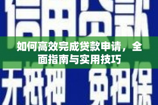 桦川如何高效完成贷款申请，全面指南与实用技巧