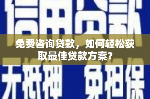 桦川免费咨询贷款，如何轻松获取最佳贷款方案？